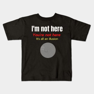 Im Not Here Youre Not Here Its All an Illusion Kids T-Shirt